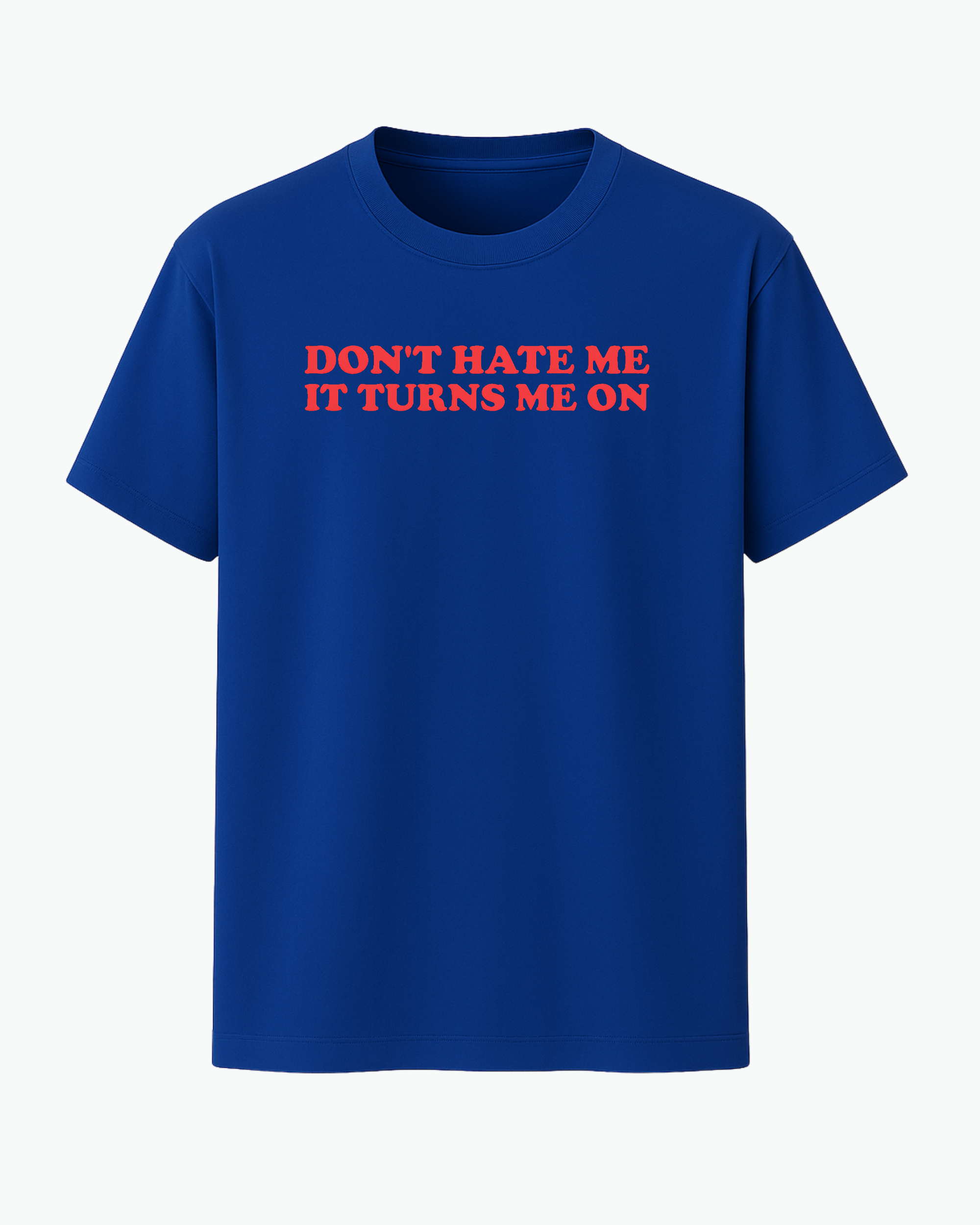 Don’t Hate Me It Turns Me On T-shirt