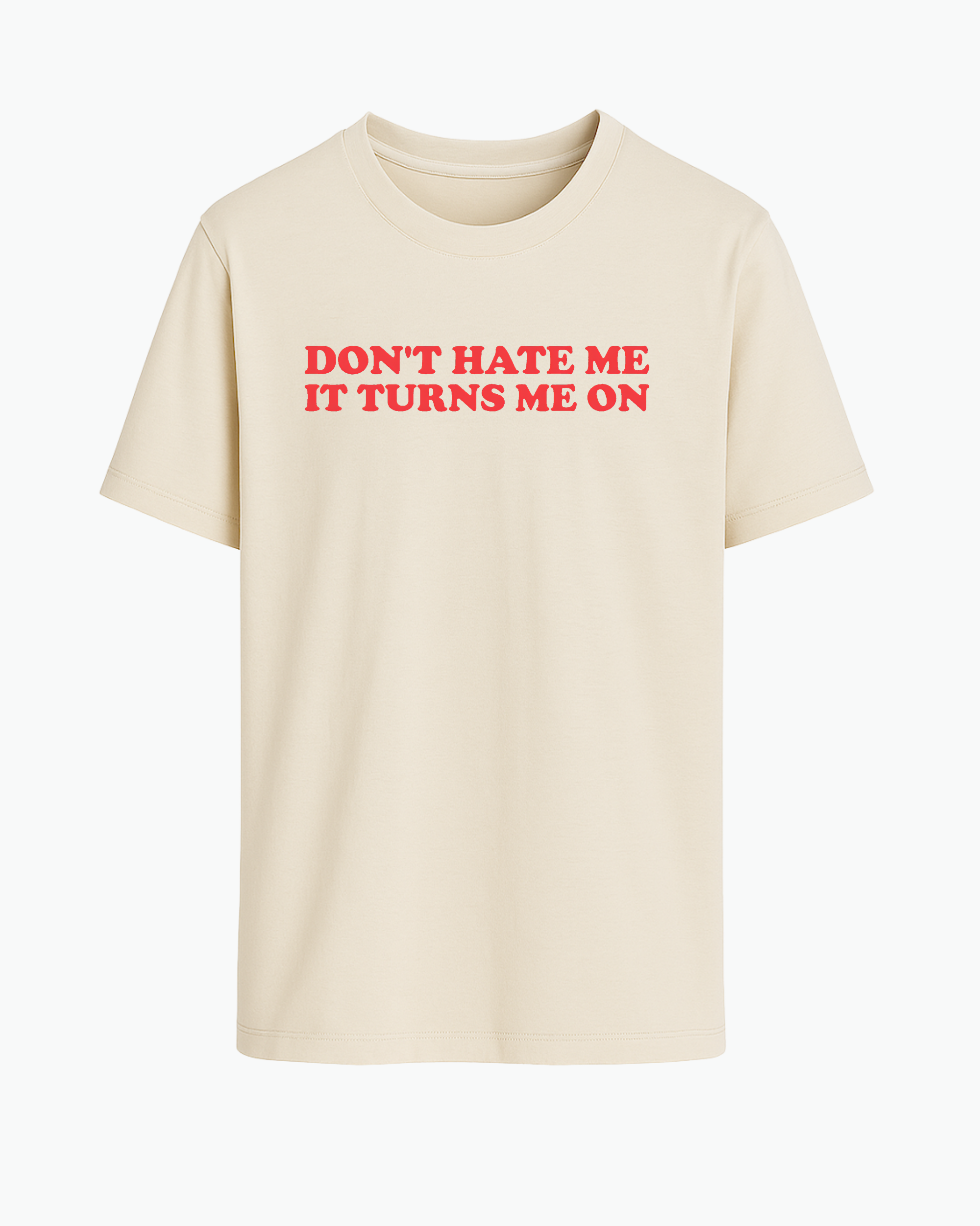 Don’t Hate Me It Turns Me On T-shirt