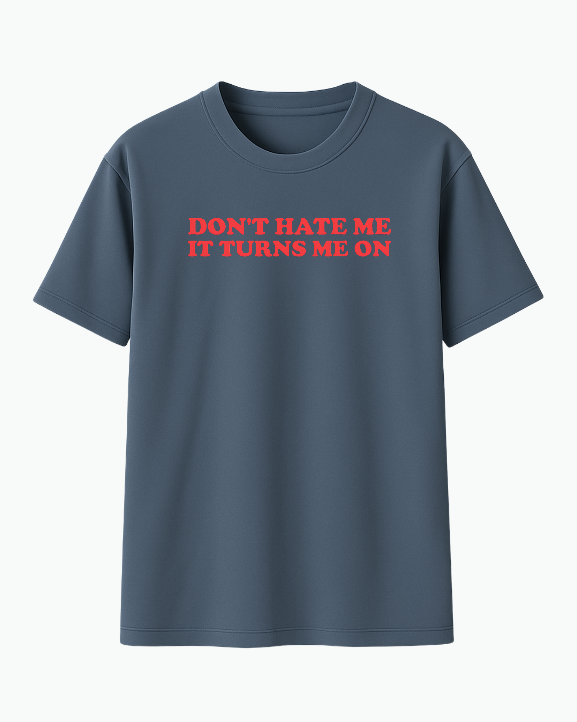 Don’t Hate Me It Turns Me On T-shirt