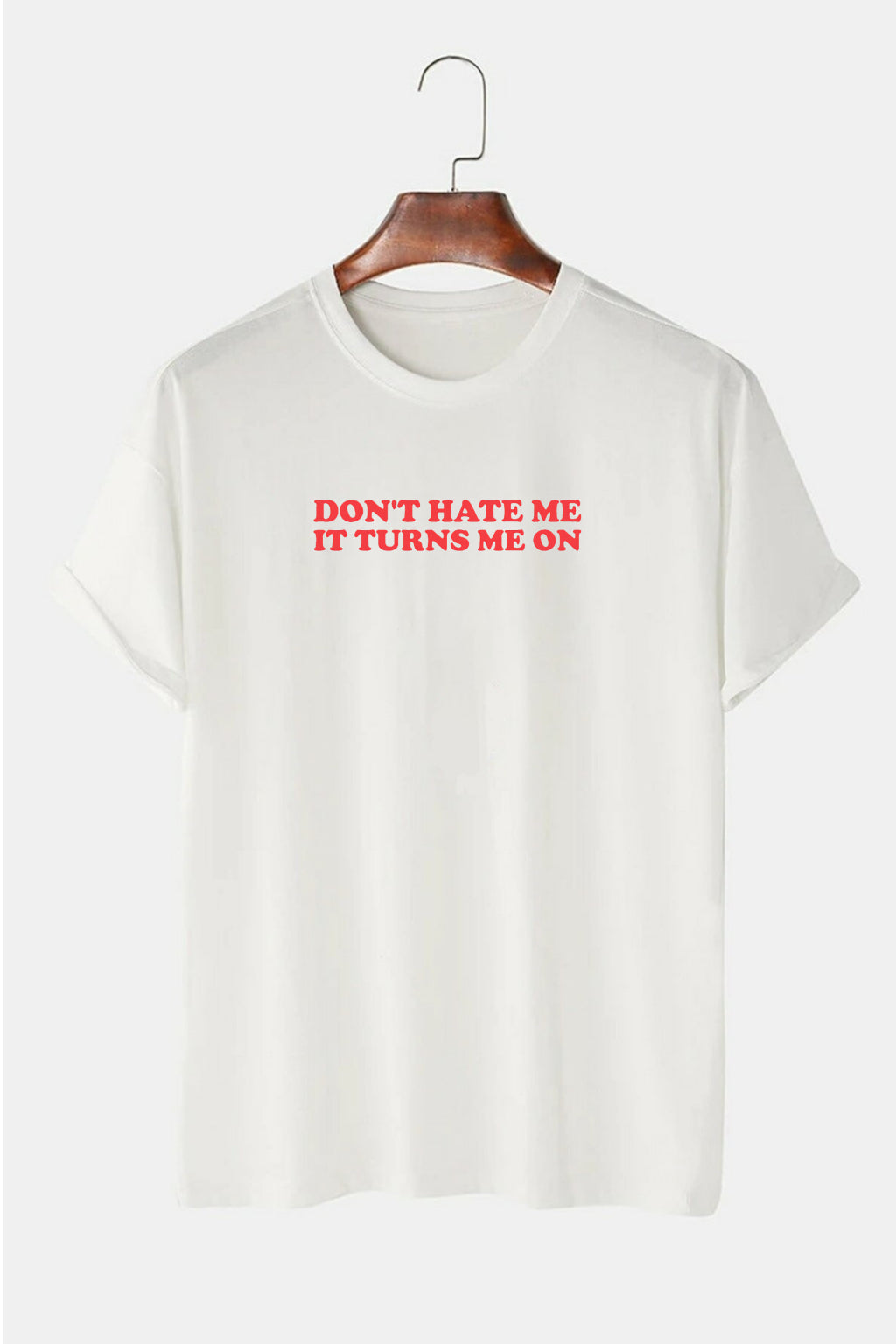 Don’t Hate Me It Turns Me On T-shirt